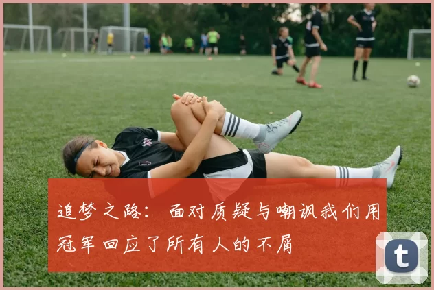 追梦之路：面对质疑与嘲讽我们用冠军回应了所有人的不屑