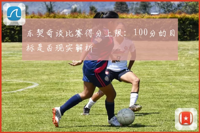 东契奇谈比赛得分上限：100分的目标是否现实解析